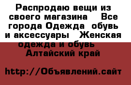 Распродаю вещи из своего магазина  - Все города Одежда, обувь и аксессуары » Женская одежда и обувь   . Алтайский край